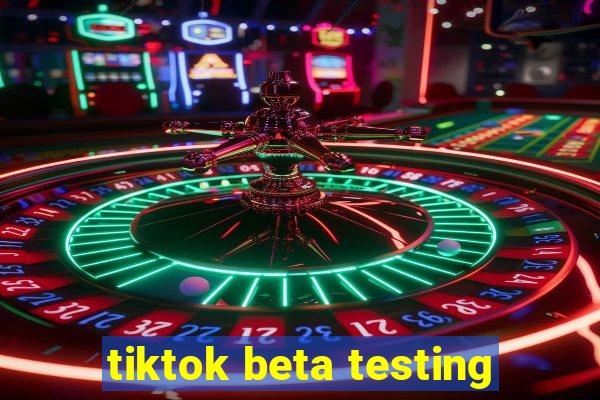 tiktok beta testing